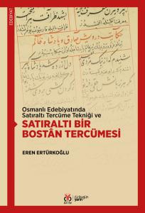 Osmanlı Edebiyatında Satıraltı Tercüme Tekniği ve Satıraltı Bir Bostân Tercümesi Osmanlı Edebiyatında Satıraltı Tercüme Tekniği ve Satıraltı Bir Bostân Tercümesi