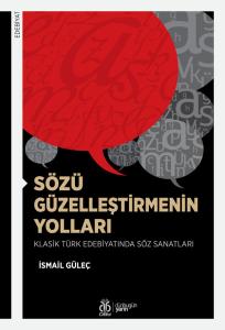 Sözü Güzelleştirmenin Yolları: Klasik Türk Edebiyatında Söz Sanatları