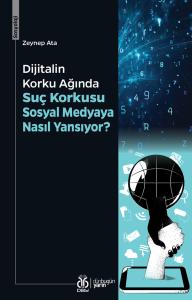 Dijitalin Korku Ağında: Suç Korkusu Sosyal
Medyaya Nasıl Yansıyor?