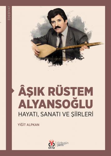 Âşık Rüstem Alyansoğlu Hayatı, Sanatı ve Şiirleri Yiğit Alpkan