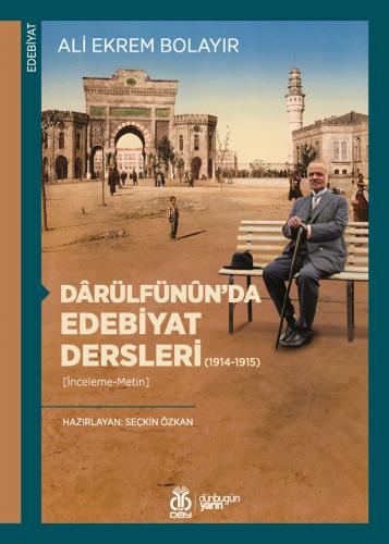 Dârülfünûn’da Edebiyat Dersleri (1914-1915) Ali Ekrem Bolayır