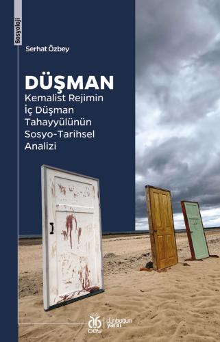 Düşman: Kemalist Rejimin İç Düşman Tahayyülünün Sosyo-Tarihsel Analizi