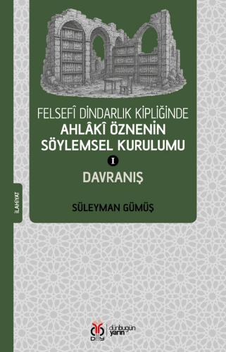 Felsefî Dindarlık Kipliğinde Ahlâkî Öznenin Söylemsel Kurulumu I: Davr