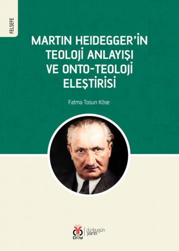 Martin Heidegger’in Teoloji Anlayışı ve Onto-Teoloji Eleştirisi Fatma 