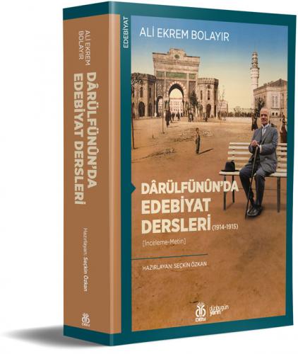 Dârülfünûn’da Edebiyat Dersleri (1914-1915) Ali Ekrem Bolayır