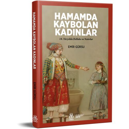 Hamamda Kaybolan Kadınlar: 18. Yüzyılda Dellake ve Natırlar Emir Gürsu
