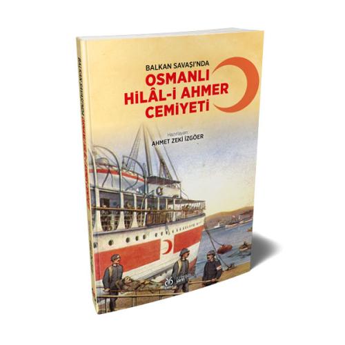 Balkan Savaşı’nda Osmanlı Hilâl-i Ahmer Cemiyeti Ahmet Zeki İzgöer