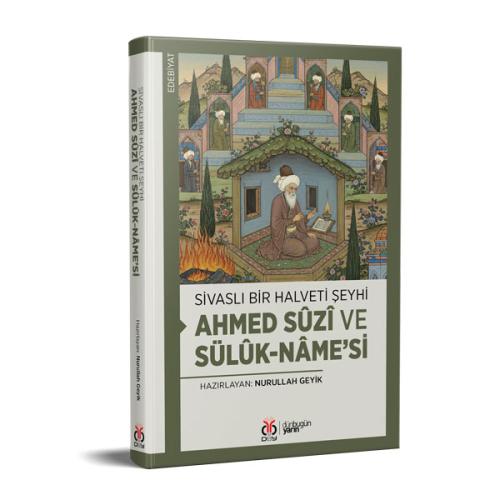 Sivaslı Bir Halveti Şeyhi: Ahmed Sûzî ve Sülûk-nâme’si Nurullah Geyik Sivaslı Bir Halveti Şeyhi: Ahmed Sûzî ve Sülûk-nâme’si Nurullah Geyik