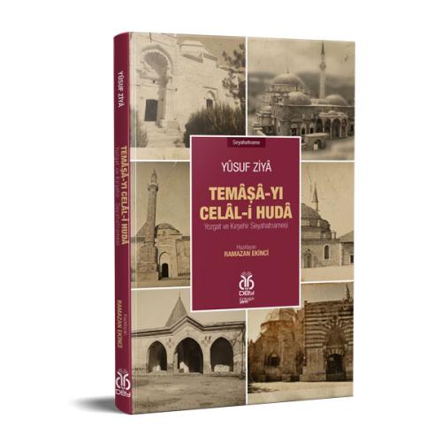 Temâşâ-yı Celâl-i Hudâ: Yozgat ve Kırşehir Seyahatnamesi Yûsuf Ziyâ Be