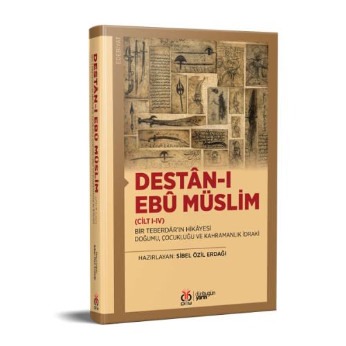 Destân-ı Ebû Müslim (Cilt I-IV) Sibel Özil Erdağı Destân-ı Ebû Müslim (Cilt I-IV) Sibel Özil Erdağı