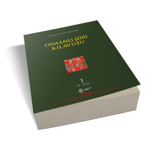 Osmanlı Şiiri Kılavuzu, 1. Cilt Ahmet Atillâ Şentürk Osmanlı Şiiri Kılavuzu, 1. Cilt Ahmet Atillâ Şentürk