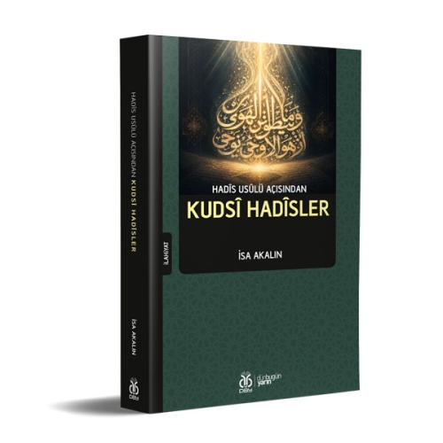 Hadîs Usûlü Açısından Kudsî Hadîsler İsa Akalın