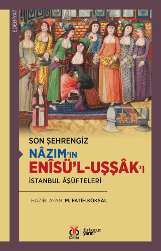 Son Şehrengiz: Nâzım’ın Enîsü’l-Uşşâk’ı İstanbul Âşüfteleri M. Fatih K
