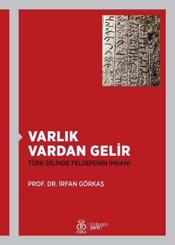 Varlık Vardan Gelir: Türk Dilinde Felsefenin İmkanı İrfan Görkaş