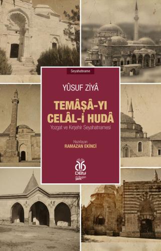 Temâşâ-yı Celâl-i Hudâ: Yozgat ve Kırşehir Seyahatnamesi Yûsuf Ziyâ Be
